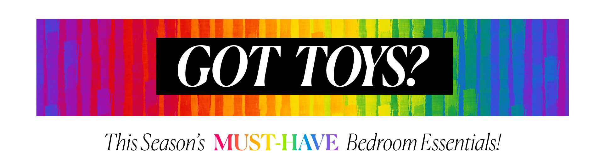 Got Toys? This Season's MUST-HAVE Bedroom Essentials!