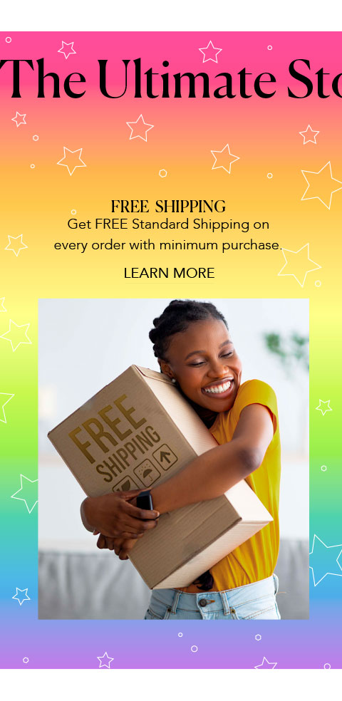 Free Shipping - Get FREE Standard Shipping on every order with minimum purchase.