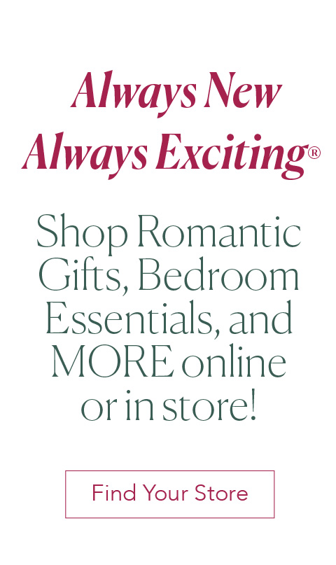 Always New Always Exciting - Shop Romantic Gifts, Bedroom  Essentials, and MORE online  or in store! - Find your Store