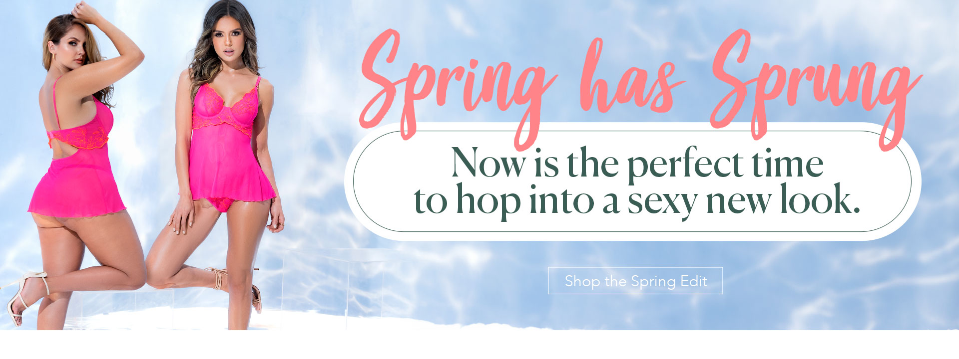 Spring has Sprung - Now is the perfect time to hop into a sexy new look. - Shop the Spring Edit