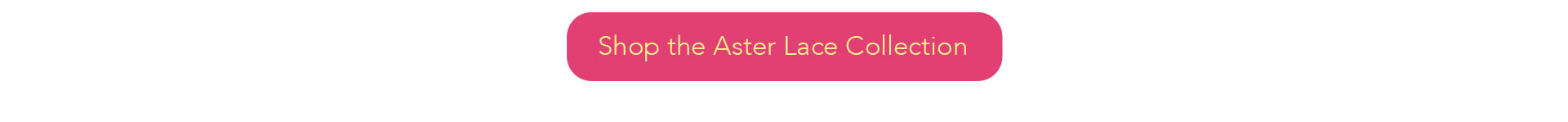 Shop the Aster Lace Collection