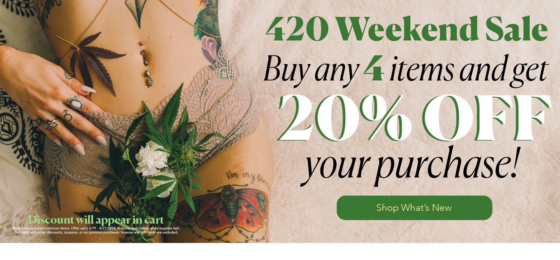 420 Weekend Sale - Buy any 4 items and get 20% OFF your purchase - shop What's New