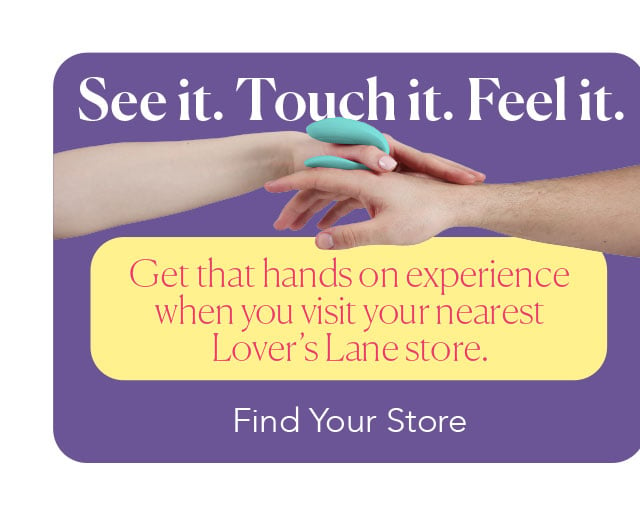 See it. Touch it. Feel it. Get that hands on experience when you visit a Lover’s Lane location near you. - Find Your Store