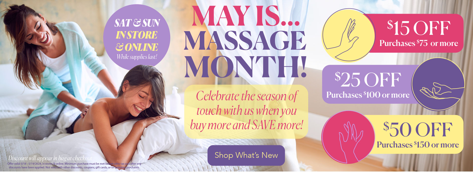 May is Massage Month - Celebrate the season of touch with us when you  buy more and SAVE more! - $15 OFF purchase of $75 - $25 OFF purchase of $100 - $50 off purchase of $150+
