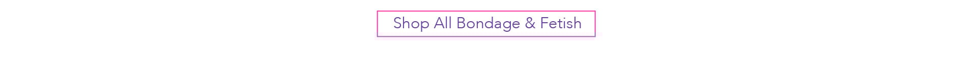Shop All Bondage & Fetish