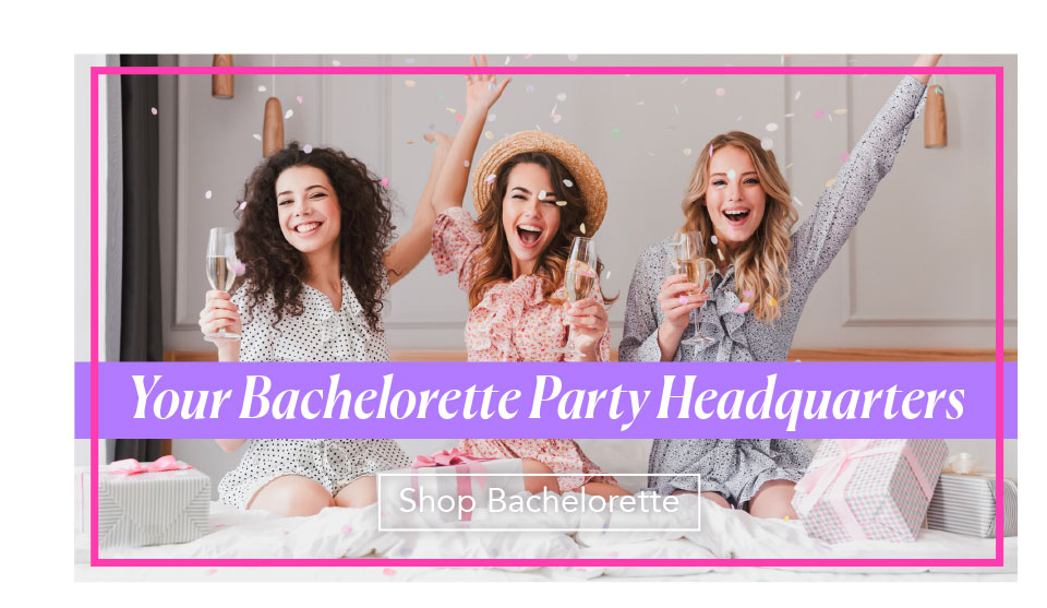 Your Bachelorette Party Headquarters - Shop Bachelorette